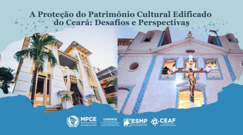 Os desafios para proteger o patrimônio cultural edificado do Ceará serão discutidos durante evento em Fortaleza